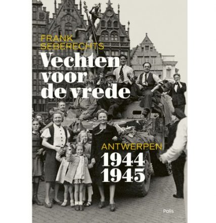 Vechten voor de vrede - Antwerpen 1944-1945 - oorlogsboek
