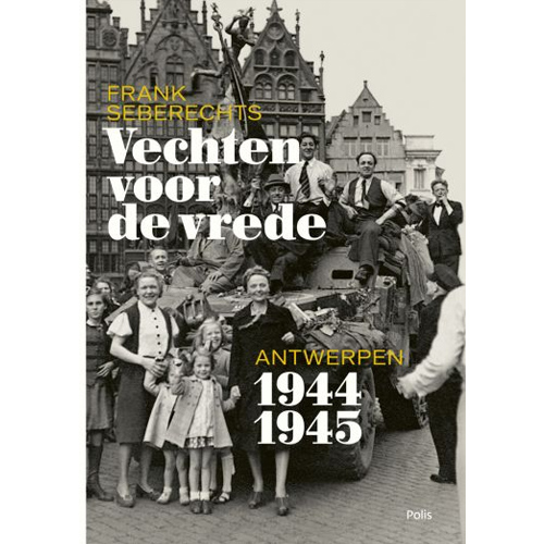 Vechten voor de vrede - Antwerpen 1944-1945 - oorlogsboek
